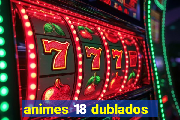 animes 18 dublados